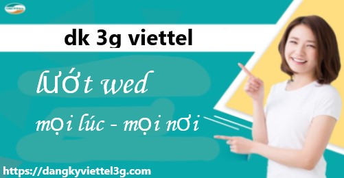 dk 3g viettel lướt wed thả ga mọi lúc mọi nơi với cước phí hấp dẫn